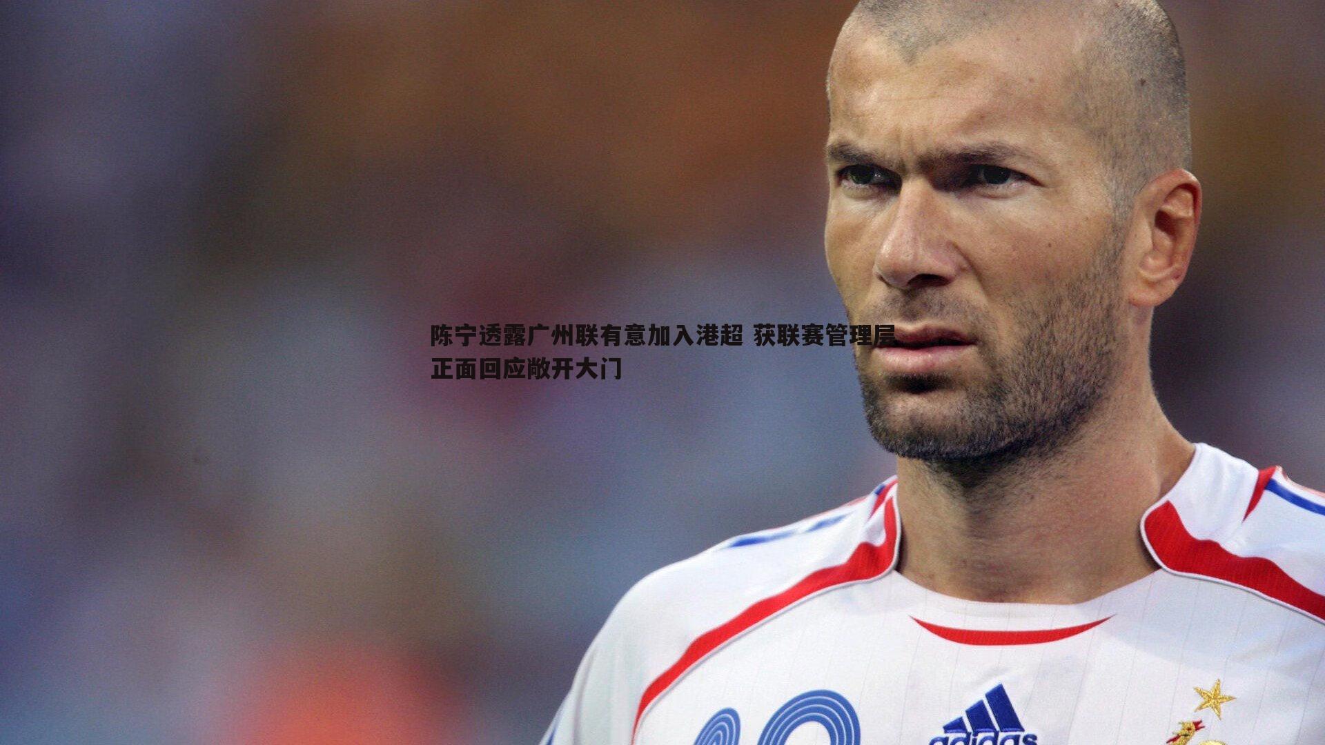陈宁透露广州联有意加入港超 获联赛管理层正面回应敞开大门