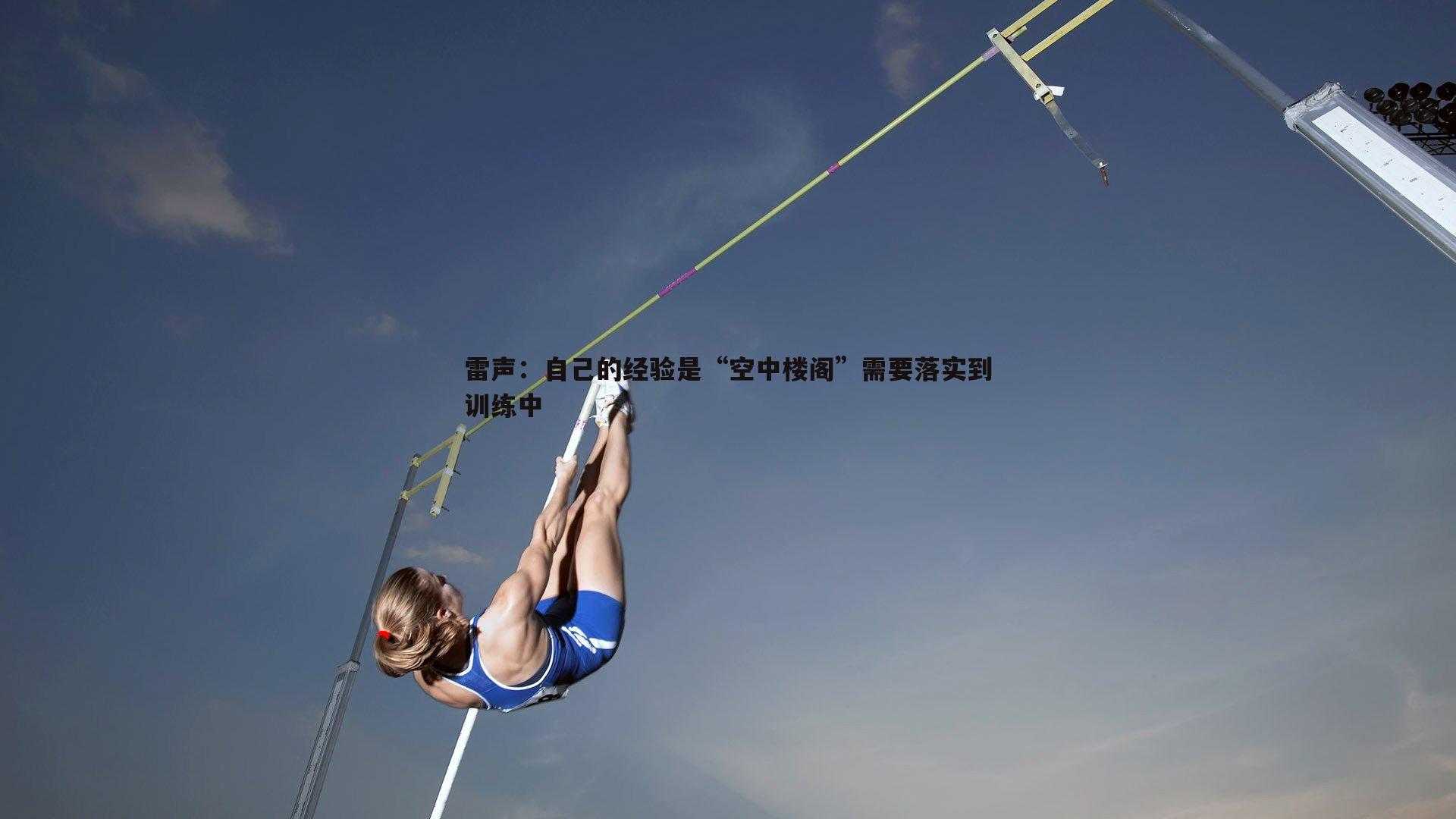 雷声：自己的经验是“空中楼阁”需要落实到训练中